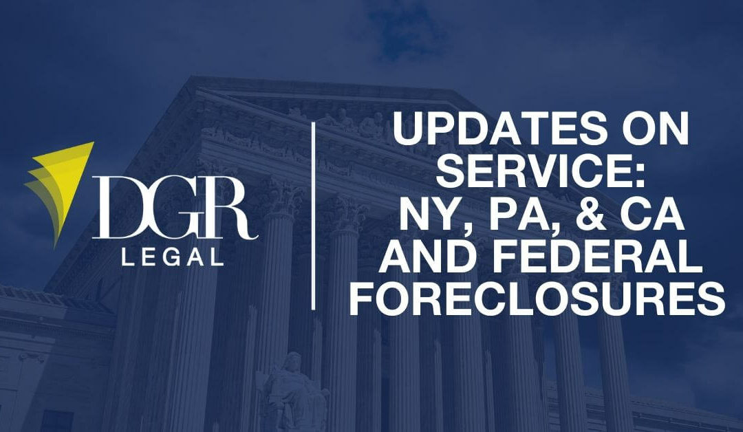 Updates on Service of Process in CA, NY and PA and Federal Foreclosures